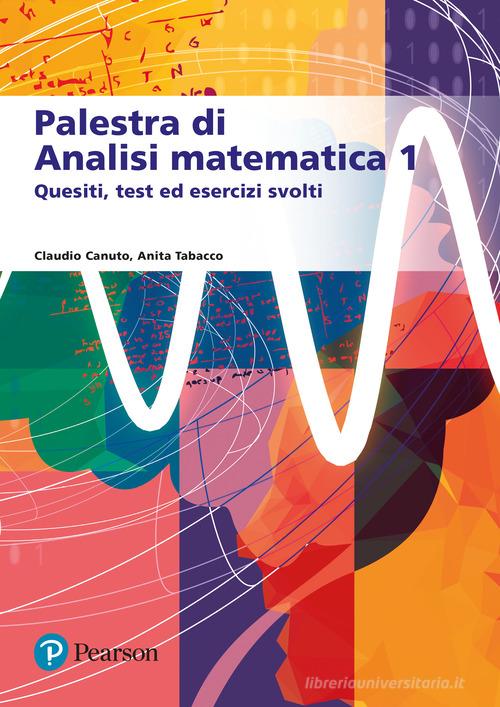 PALESTRA DI ANALISI MATEMATICA 1. Quesiti, test ed esercizi svolti